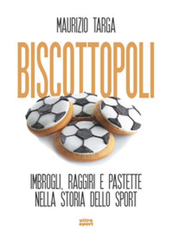 Biscottopoli. Imbrogli, raggiri e pastette nella storia dello sport - Librerie.coop Biscottopoli. Imbrogli, raggiri e pastette nella storia dello sport - Librerie.coop