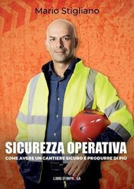 Sicurezza operativa. Come avere un cantiere sicuro e produrre di più - Librerie.coop