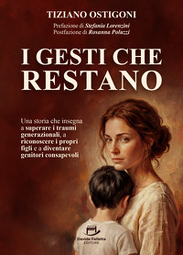 I gesti che restano. Una storia che insegna a superare i traumi generazionali, a riconoscere i propri figli e a diventare genitori consapevoli - Librerie.coop