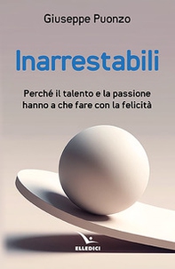 Inarrestabili. Perché il talento e la passione hanno a che fare con la felicità - Librerie.coop Inarrestabili. Perché il talento e la passione hanno a che fare con la felicità - Librerie.coop