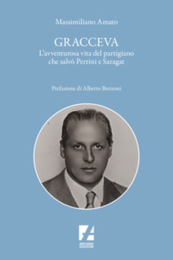Gracceva. L'avventurosa vita del partigiano che salvò Pertini e Saragat - Librerie.coop Gracceva. L'avventurosa vita del partigiano che salvò Pertini e Saragat - Librerie.coop