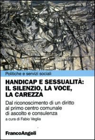 Handicap e sessualità: il silenzio, la voce, la carezza. Dal riconoscimento di un diritto al primo centro comunale di ascolto e consulenza - Librerie.coop