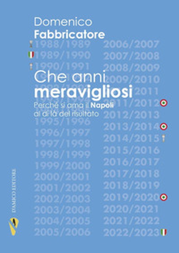 Che anni meravigliosi. Perché si ama il Napoli al di là del risultato - Librerie.coop Che anni meravigliosi. Perché si ama il Napoli al di là del risultato - Librerie.coop