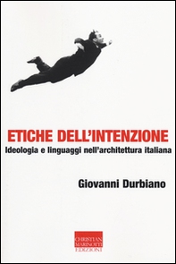 Etiche dell'intenzione. Ideologia e linguaggi nell'architettura italiana - Librerie.coop