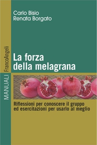 La forza della melagrana. Riflessioni per conoscere il gruppo ed esercitazioni per usarlo al meglio - Librerie.coop La forza della melagrana. Riflessioni per conoscere il gruppo ed esercitazioni per usarlo al meglio - Librerie.coop