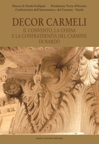Decor Carmeli. Il convento, la chiesa e la confraternita del Carmine di Nardò - Librerie.coop