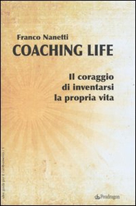 Coaching life. Il coraggio di inventarsi la propria vita - Librerie.coop