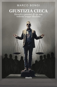 Giustizia cieca. Ricordi e pensieri di un non vedente troppo idealista - Librerie.coop