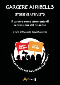 Carcere ai ribell3. Storie di attivist3 in carcere. Il carcere come strumento di repressione del dissenso - Librerie.coop