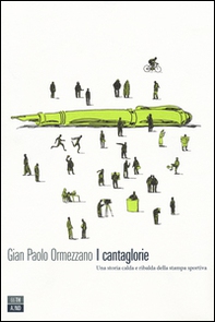 I cantaglorie. Una storia calda e ribalda della stampa sportiva - Librerie.coop