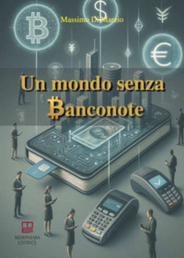 Un mondo senza banconote - Librerie.coop Un mondo senza banconote - Librerie.coop