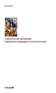 L'adulto che apprende. Implicazioni pedagogiche e intrecci formativi - Librerie.coop