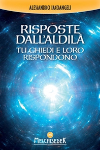 Risposte dall'Aldilà. Tu chiedi e loro rispondono - Librerie.coop