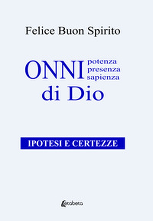 Onnipotenza, onnipresenza, onnisapienza di Dio. Ipotesi e certezze - Librerie.coop Onnipotenza, onnipresenza, onnisapienza di Dio. Ipotesi e certezze - Librerie.coop