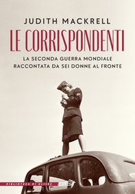 Le corrispondenti. La seconda guerra mondiale raccontata da sei donne al fronte - Librerie.coop Le corrispondenti. La seconda guerra mondiale raccontata da sei donne al fronte - Librerie.coop