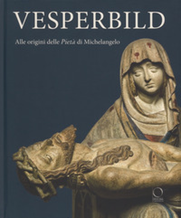 Vesperbild. Alle origini della Pietà di Michelangelo. Catalogo della mostra (Milano, 13 ottobre 2018-13 gennaio 2019) - Librerie.coop Vesperbild. Alle origini della Pietà di Michelangelo. Catalogo della mostra (Milano, 13 ottobre 2018-13 gennaio 2019) - Librerie.coop