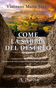 Come la sabbia del deserto. Cronaca di una scoperta archeologica dimenticata - Librerie.coop