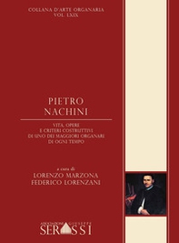 Pietro Nachini. Vita, opere e criteri costruttivi di uno dei maggiori organari di ogni tempo - Librerie.coop