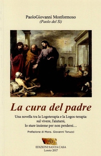 La cura del padre. Una novella tra la logoterapia e la logos-terapia: sul vivere, l'aiutarsi, lo stare insieme - Librerie.coop