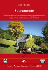 Sovramonte. Escursioni alle falde delle vette feltrine occidentali fra panorami incantevoli, vestigia storiche e testimonianze di un operoso passato - Librerie.coop