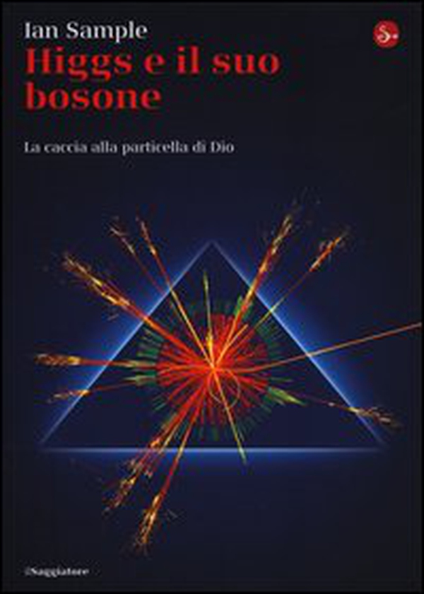Higgs e il suo bosone. La caccia alla particella di Dio - Librerie.coop Higgs e il suo bosone. La caccia alla particella di Dio - Librerie.coop