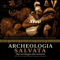 Archeologia salvata. Dal saccheggio alla memoria. Storie di tutela, traffici clandestini, sequestri e restituzioni - Librerie.coop