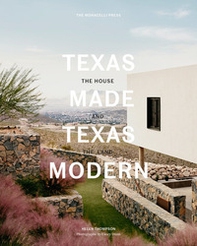 Texas made. Texas modern. The house and the land - Librerie.coop