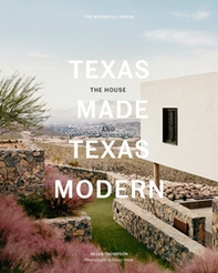 Texas made. Texas modern. The house and the land - Librerie.coop