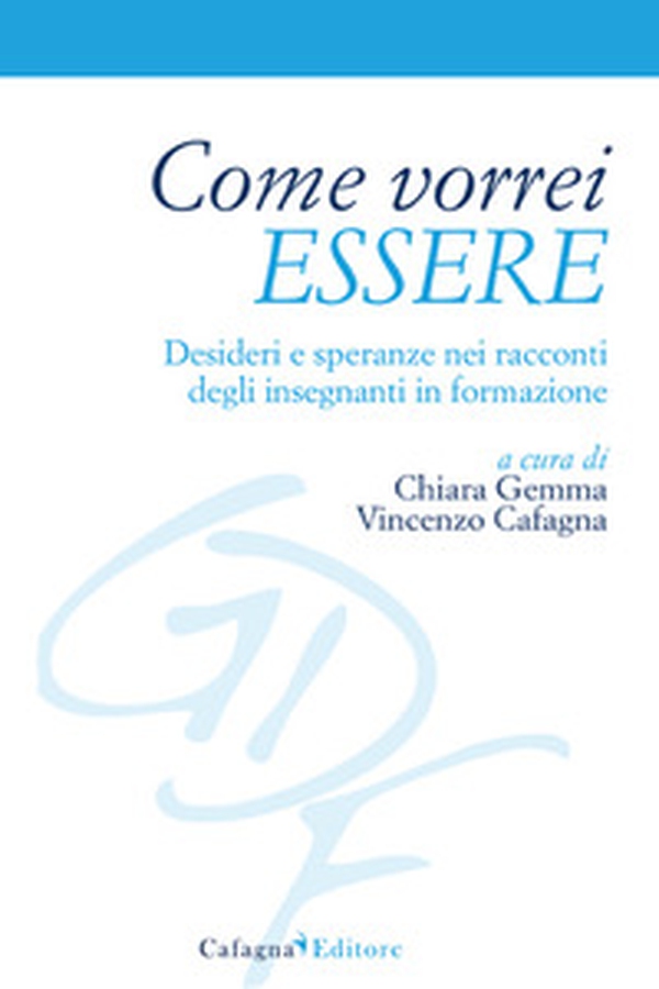 Come vorrei essere. Desideri e speranze nei racconti degli insegnanti in formazione - Librerie.coop Come vorrei essere. Desideri e speranze nei racconti degli insegnanti in formazione - Librerie.coop