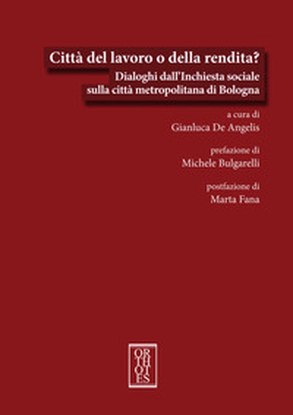 Città del lavoro o della rendita? Dialoghi dall'Inchiesta sociale sulla città metropolitana di Bologna - Librerie.coop