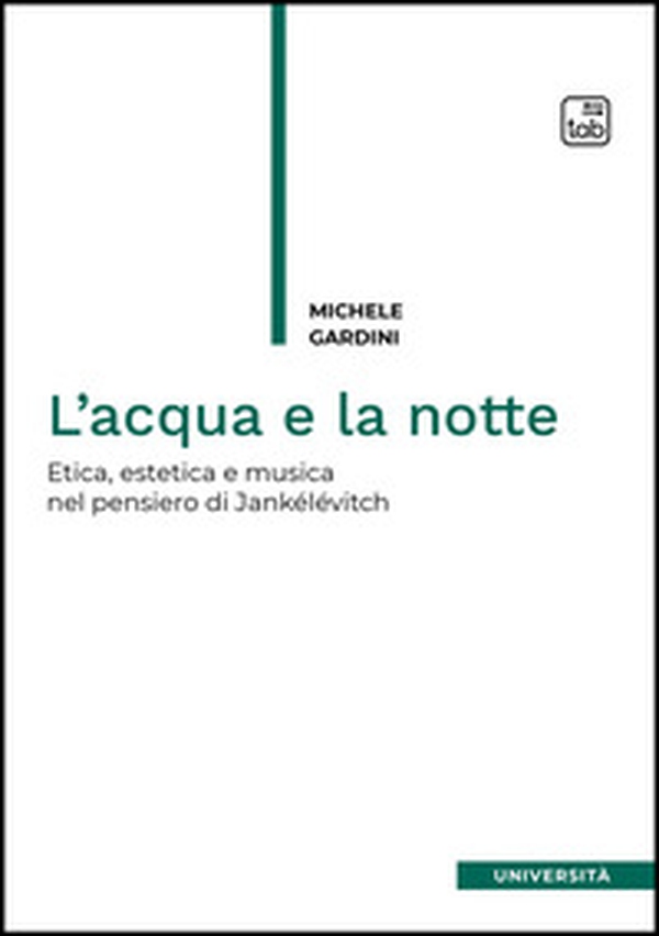 L'acqua e la notte. Etica, estetica e musica nel pensiero di Jankélévitch - Librerie.coop
