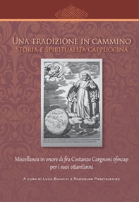 Una tradizione in cammino. Storia e spiritualità cappuccina. Miscellanea in onore di fra Costanzo Cargnoni ofm cap per i suoi ottant'anni - Librerie.coop Una tradizione in cammino. Storia e spiritualità cappuccina. Miscellanea in onore di fra Costanzo Cargnoni ofm cap per i suoi ottant'anni - Librerie.coop