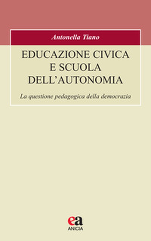 Educazione civica e scuola dell'autonomia. La questione pedagogica della democrazia - Librerie.coop Educazione civica e scuola dell'autonomia. La questione pedagogica della democrazia - Librerie.coop