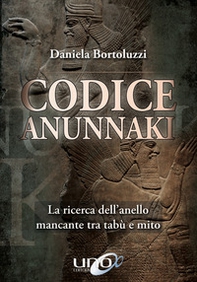 Codice Annunaki. La ricerca dell'anello mancante tra tabù e mito - Librerie.coop