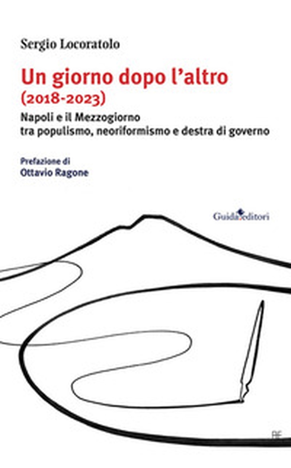 Un giorno dopo l'altro (2018-2023). Napoli e il Mezzogiorno tra populismo, neoriformismo e destra di governo - Librerie.coop Un giorno dopo l'altro (2018-2023). Napoli e il Mezzogiorno tra populismo, neoriformismo e destra di governo - Librerie.coop