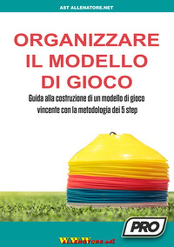 Organizzare il modello di gioco. Guida alla costruzione di un modello di gioco vincente con la metodologia dei 5 step - Librerie.coop Organizzare il modello di gioco. Guida alla costruzione di un modello di gioco vincente con la metodologia dei 5 step - Librerie.coop