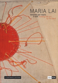 Maria Lai. Tenendo per mano il sole-Holding the sun by the hand - Librerie.coop
