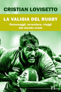 La valigia del rugby. Personaggi, avventure, viaggi del mondo ovale - Librerie.coop