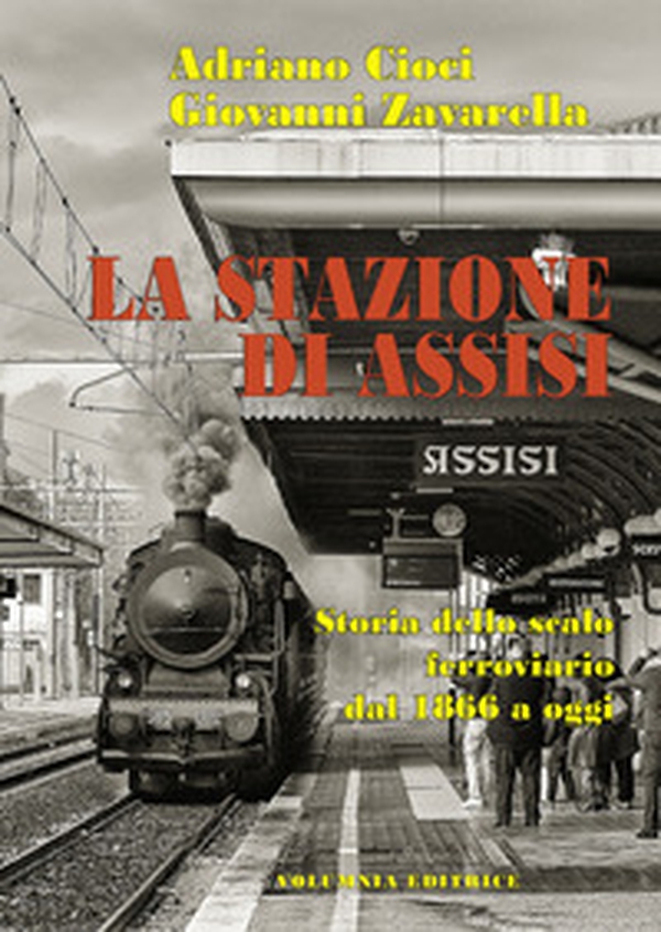 La stazione di Assisi. Storia dello scalo ferroviario dal 1866 a oggi - Librerie.coop La stazione di Assisi. Storia dello scalo ferroviario dal 1866 a oggi - Librerie.coop