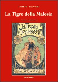 La tigre della Malesia. Versione originale de «Le tigri di Mompracem» apparsa in appendice sulla «Nuova Arena» di Verona - Librerie.coop