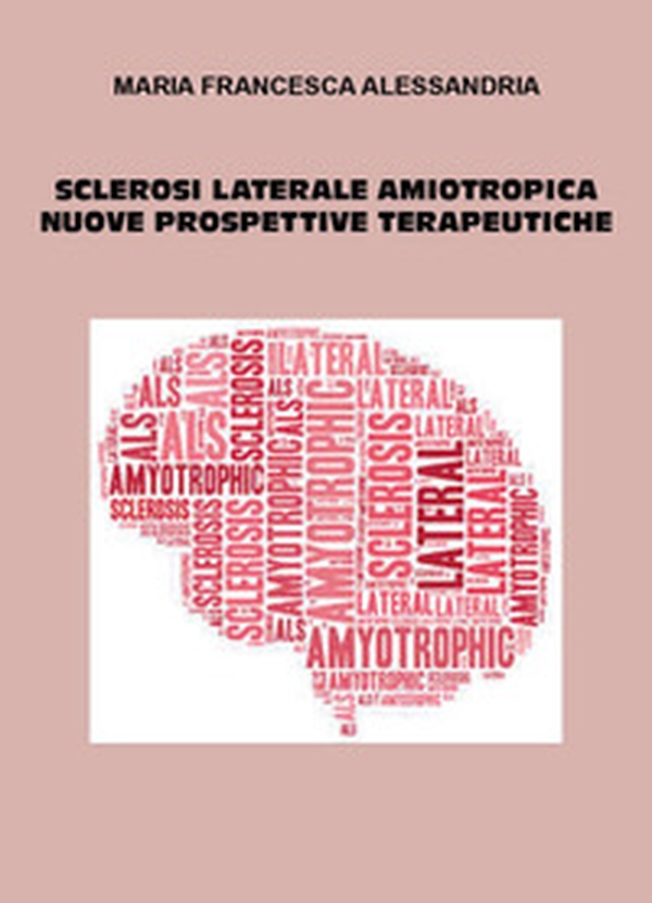 Sclerosi laterale aminotropica. Nuove prospettive terapeutiche - Librerie.coop Sclerosi laterale aminotropica. Nuove prospettive terapeutiche - Librerie.coop