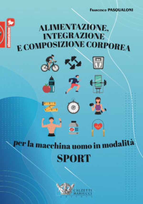 Alimentazione, integrazione e composizione corporea per la macchina uomo in modalità sport - Librerie.coop Alimentazione, integrazione e composizione corporea per la macchina uomo in modalità sport - Librerie.coop