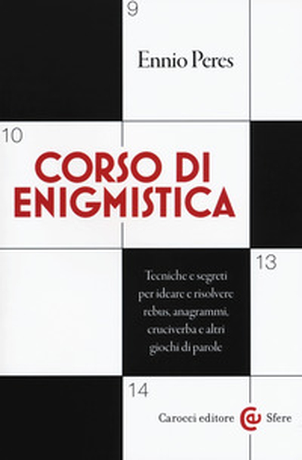 Corso di enigmistica. Tecniche e segreti per ideare e risolvere rebus, anagrammi, cruciverba e altri giochi di parole - Librerie.coop Corso di enigmistica. Tecniche e segreti per ideare e risolvere rebus, anagrammi, cruciverba e altri giochi di parole - Librerie.coop