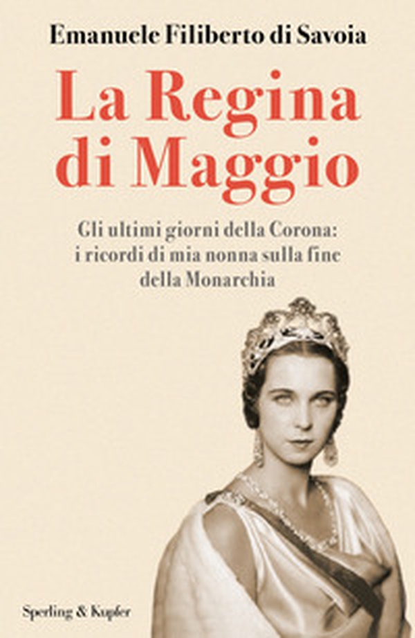 La regina di maggio. Gli ultimi giorni della Corona: i ricordi di mia nonna sulla fine della Monarchia - Librerie.coop