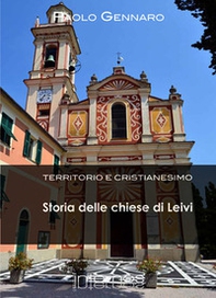 Storia delle chiese di Leivi. Territorio e cristianesimo - Librerie.coop
