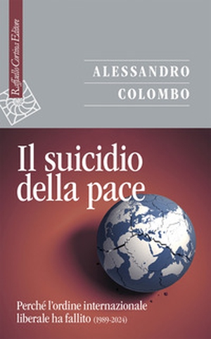 Il suicidio della pace. Perché l'ordine internazionale liberale ha fallito (1989-2024) - Librerie.coop
