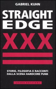 Straight Edge. Storie, filosofia e racconti della scena hardcore punk - Librerie.coop