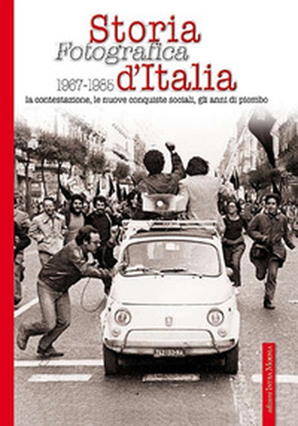 Storia fotografica 1967-1985 d'Italia. La contestazione, le nuove conquiste sociali, gli anni di piombo - Librerie.coop Storia fotografica 1967-1985 d'Italia. La contestazione, le nuove conquiste sociali, gli anni di piombo - Librerie.coop