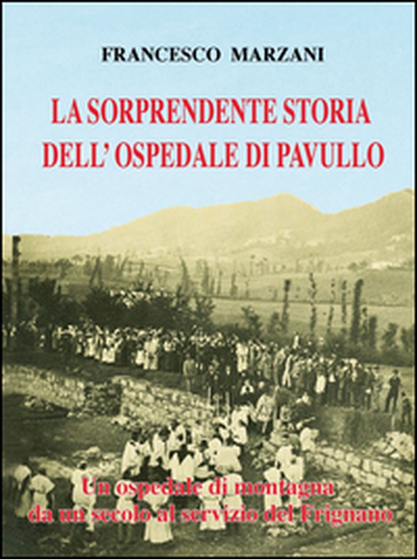 La sorprendente storia dell'ospedale di Pavullo. Un ospedale di montagna da un secolo al servizio del Frignano - Librerie.coop