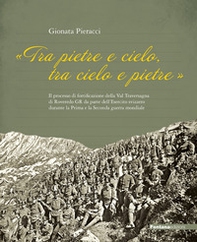 «Tra Pietre e cielo, tra cielo e pietre». Il processo di fortificazione della Val Traversagna di Roveredo GR da parte dell'Esercito svizzero durante la Prima e la Seconda guerra mondiale - Librerie.coop